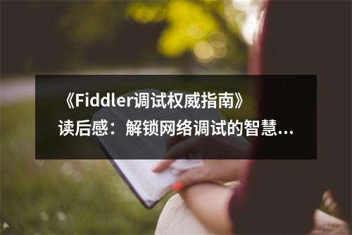 《Fiddler調(diào)試權(quán)威指南》讀后感：解鎖網(wǎng)絡(luò)調(diào)試的智慧之光 (850字)