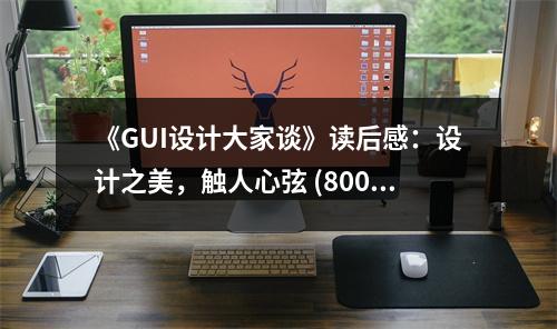 《GUI設(shè)計(jì)大家談》讀后感：設(shè)計(jì)之美，觸人心弦 (800字)