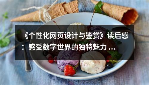 《個(gè)性化網(wǎng)頁(yè)設(shè)計(jì)與鑒賞》讀后感：感受數(shù)字世界的獨(dú)特魅力 (1150字)