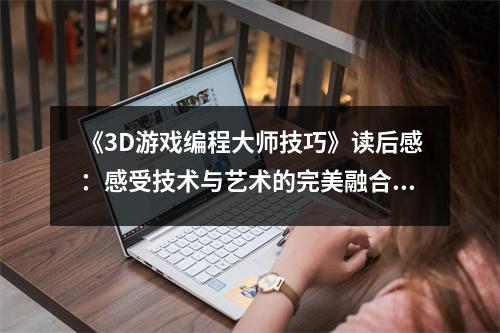 《3D游戲編程大師技巧》讀后感：感受技術(shù)與藝術(shù)的完美融合 (950字)