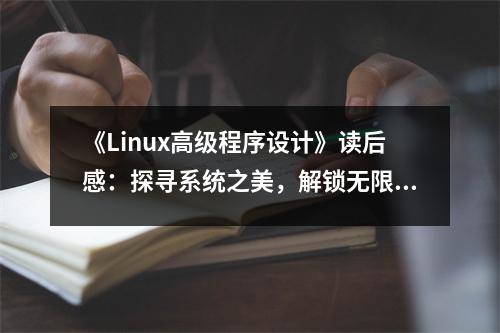 《Linux高級程序設(shè)計(jì)》讀后感：探尋系統(tǒng)之美，解鎖無限可能 (900字)