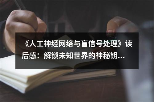 《人工神經(jīng)網(wǎng)絡與盲信號處理》讀后感：解鎖未知世界的神秘鑰匙 (900字)