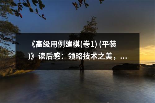 《高級(jí)用例建模(卷1) (平裝)》讀后感：領(lǐng)略技術(shù)之美，啟迪心靈之旅 (1050字)