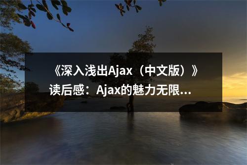 《深入淺出Ajax（中文版）》讀后感：Ajax的魅力無限綻放 (650字)