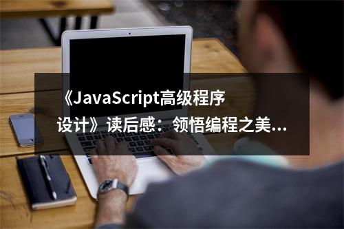 《JavaScript高級程序設(shè)計》讀后感：領(lǐng)悟編程之美，心靈共鳴 (850字)
