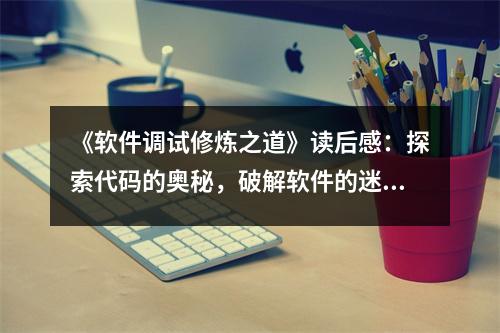 《軟件調(diào)試修煉之道》讀后感：探索代碼的奧秘，破解軟件的迷局 (700字)