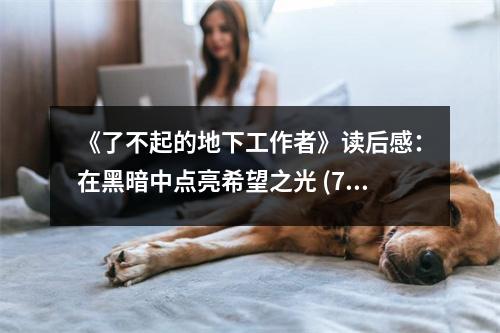 《了不起的地下工作者》讀后感：在黑暗中點(diǎn)亮希望之光 (700字)