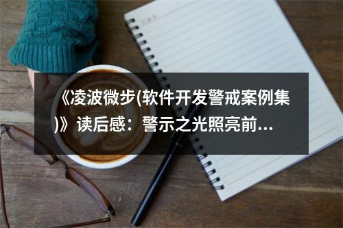 《凌波微步(軟件開發(fā)警戒案例集)》讀后感：警示之光照亮前行路 (750字)