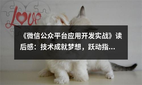 《微信公眾平臺應用開發(fā)實戰(zhàn)》讀后感：技術成就夢想，躍動指尖智慧 (850字)
