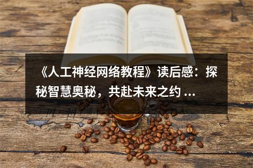 《人工神經(jīng)網(wǎng)絡(luò)教程》讀后感：探秘智慧奧秘，共赴未來(lái)之約 (750字)