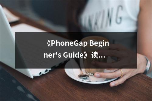 《PhoneGap Beginner's Guide》讀后感：入門之路，點(diǎn)亮創(chuàng)新火花 (650字)