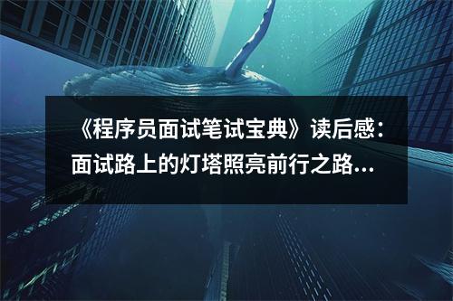 《程序員面試筆試寶典》讀后感：面試路上的燈塔照亮前行之路 (900字)