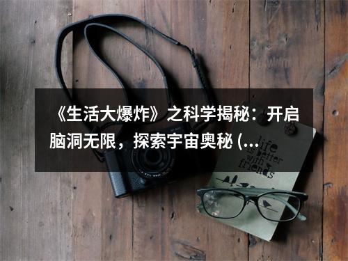 《生活大爆炸》之科學(xué)揭秘：開啟腦洞無限，探索宇宙奧秘 (950字)