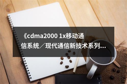 《cdma2000 1x移動通信系統(tǒng)／現(xiàn)代通信新技術(shù)系列教材》讀后感：通信技術(shù)革新，引領(lǐng)未來無限可能 (550字)