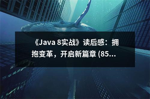 《Java 8實(shí)戰(zhàn)》讀后感：擁抱變革，開(kāi)啟新篇章 (850字)