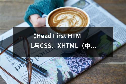 《Head First HTML與CSS、XHTML（中文版）》讀后感：解鎖網(wǎng)頁(yè)制作新境界 (750字)