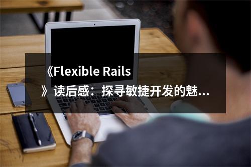 《Flexible Rails》讀后感：探尋敏捷開發(fā)的魅力所在 (1050字)