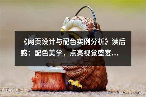 《網(wǎng)頁設(shè)計(jì)與配色實(shí)例分析》讀后感：配色美學(xué)，點(diǎn)亮視覺盛宴 (950字)
