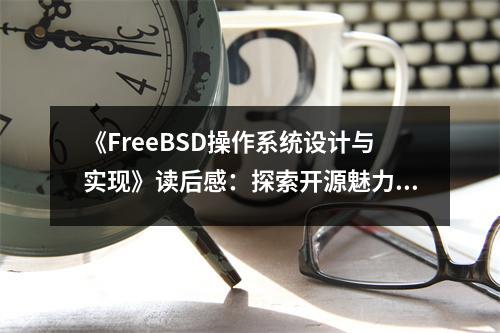 《FreeBSD操作系統(tǒng)設(shè)計(jì)與實(shí)現(xiàn)》讀后感：探索開(kāi)源魅力，引領(lǐng)未來(lái)潮流 (750字)