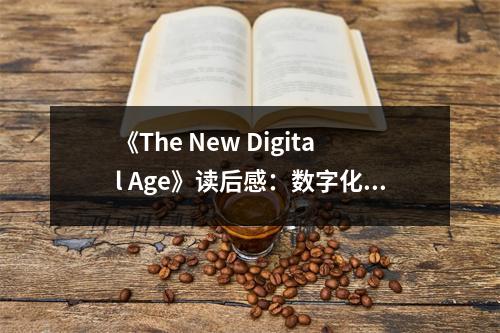 《The New Digital Age》讀后感：數(shù)字化浪潮下的未來(lái)圖景，令人憧憬不已 (800字)