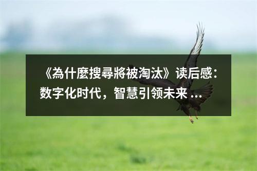《為什麼搜尋將被淘汰》讀后感：數(shù)字化時代，智慧引領(lǐng)未來 (750字)