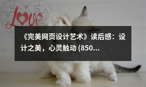 《完美網(wǎng)頁設(shè)計藝術(shù)》讀后感：設(shè)計之美，心靈觸動 (850字)