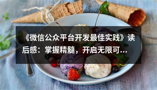 《微信公眾平臺(tái)開(kāi)發(fā)最佳實(shí)踐》讀后感：掌握精髓，開(kāi)啟無(wú)限可能 (850字)