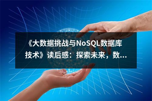 《大數(shù)據(jù)挑戰(zhàn)與NoSQL數(shù)據(jù)庫技術》讀后感：探索未來，數(shù)據(jù)庫之光閃耀 (900字)