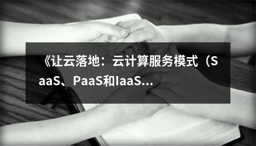 《讓云落地：云計算服務(wù)模式（SaaS、PaaS和IaaS）設(shè)計決策》讀后感：撥云見日，擁抱未來 (600字)