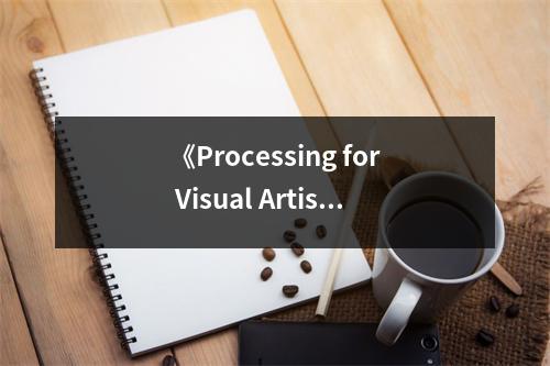 《Processing for Visual Artists： How to Create Expressive Imag》讀后感：徜徉數(shù)字藝術(shù)的奇幻之旅 (850字)