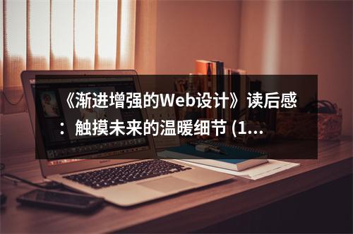 《漸進(jìn)增強(qiáng)的Web設(shè)計(jì)》讀后感：觸摸未來的溫暖細(xì)節(jié) (1000字)