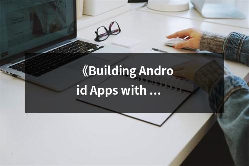 《Building Android Apps with HTML, CSS, and JavaScript》讀后感：領(lǐng)略編程之美，開啟智能未來 (650字)