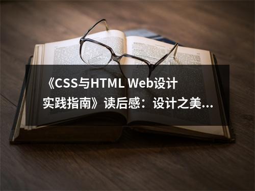 《CSS與HTML Web設(shè)計(jì)實(shí)踐指南》讀后感：設(shè)計(jì)之美，靈感無限 (900字)