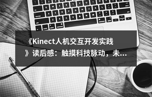 《Kinect人機(jī)交互開發(fā)實(shí)踐》讀后感：觸摸科技脈動(dòng)，未來觸手可及 (850字)