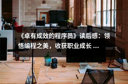 《卓有成效的程序員》讀后感：領(lǐng)悟編程之美，收獲職業(yè)成長 (750字)