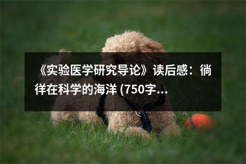 《實(shí)驗(yàn)醫(yī)學(xué)研究導(dǎo)論》讀后感：徜徉在科學(xué)的海洋 (750字)