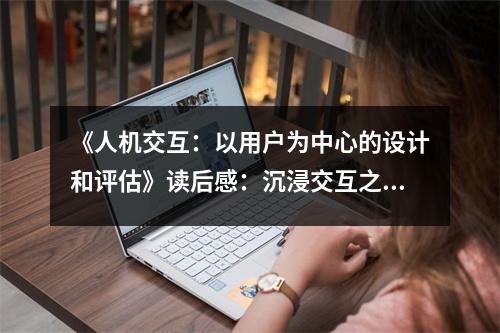 《人機(jī)交互：以用戶為中心的設(shè)計(jì)和評(píng)估》讀后感：沉浸交互之美 (850字)