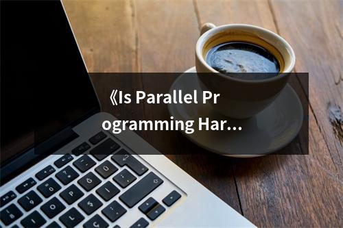 《Is Parallel Programming Hard, And, If So, What Can You Do About It？》讀后感：探索并行編程的奧秘，挑戰(zhàn)與樂趣并存 (750字)