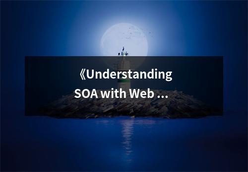 《Understanding SOA with Web Services中文版》讀后感：領(lǐng)悟服務(wù)導(dǎo)向之美 (800字)