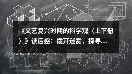 《文藝復興時期的科學觀（上下冊）》讀后感：撥開迷霧，探尋真理之光 (1000字)