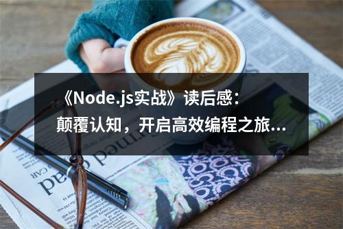 《Node.js實(shí)戰(zhàn)》讀后感：顛覆認(rèn)知，開啟高效編程之旅 (750字)