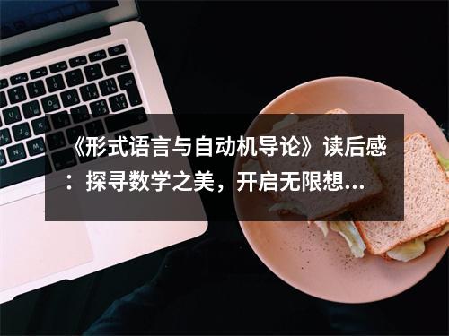 《形式語(yǔ)言與自動(dòng)機(jī)導(dǎo)論》讀后感：探尋數(shù)學(xué)之美，開啟無(wú)限想象 (800字)