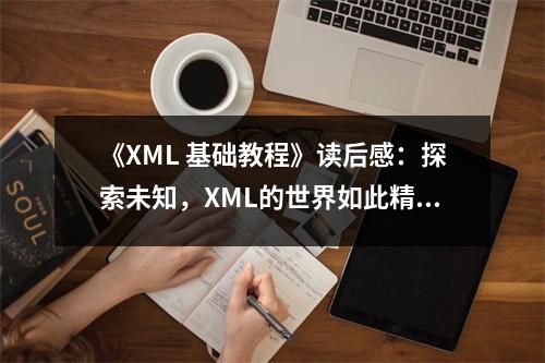 《XML 基礎(chǔ)教程》讀后感：探索未知，XML的世界如此精彩 (700字)