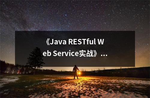 《Java RESTful Web Service實(shí)戰(zhàn)》讀后感：洞察技術(shù)之美，體驗(yàn)編程之樂 (700字)