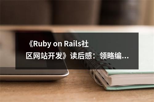 《Ruby on Rails社區(qū)網(wǎng)站開發(fā)》讀后感：領(lǐng)略編程之美，啟航技術(shù)之旅 (600字)