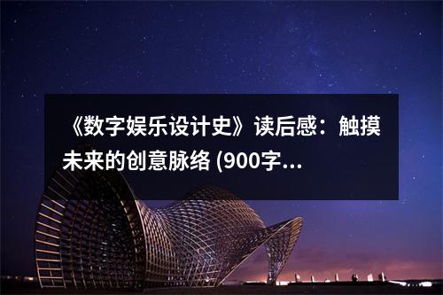 《數(shù)字娛樂設(shè)計(jì)史》讀后感：觸摸未來的創(chuàng)意脈絡(luò) (900字)