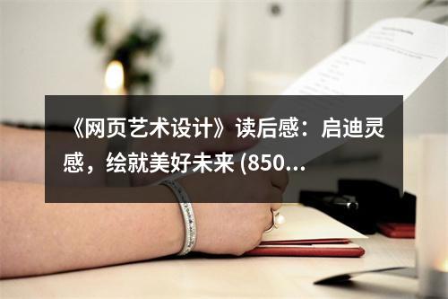 《網(wǎng)頁藝術(shù)設(shè)計(jì)》讀后感：啟迪靈感，繪就美好未來 (850字)