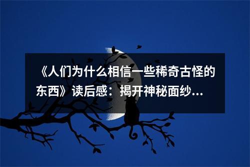 《人們?yōu)槭裁聪嘈乓恍┫∑婀殴值臇|西》讀后感：揭開神秘面紗，探尋信仰之源 (750字)