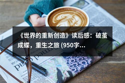 《世界的重新創(chuàng)造》讀后感：破繭成蝶，重生之旅 (950字)