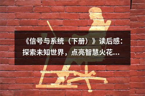 《信號與系統(tǒng)（下冊）》讀后感：探索未知世界，點亮智慧火花 (750字)